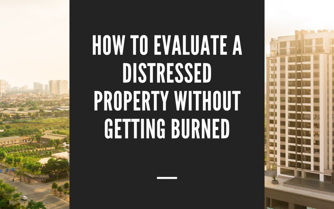 How to Evaluate a Distressed Property Without Getting Burned