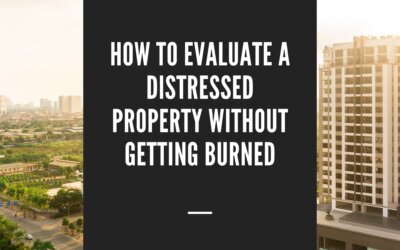 How to Evaluate a Distressed Property Without Getting Burned