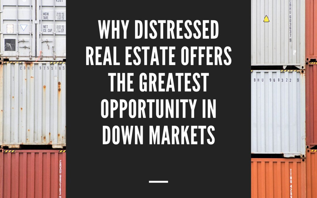 Why Distressed Real Estate Offers the Greatest Opportunity in Down Markets